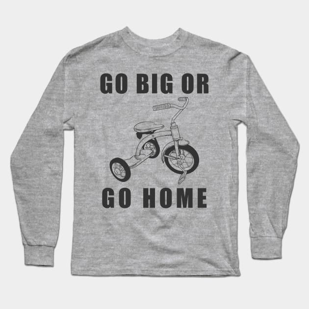 Go Big Or Go Home Tricycle Long Sleeve T-Shirt by khani